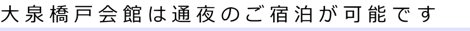 大泉橋戸会館は通夜のご宿泊が可能です
